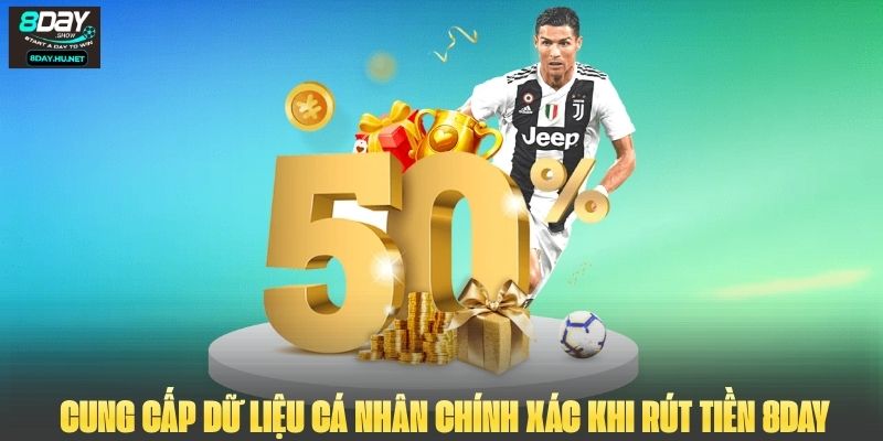 Cung cấp đầy đủ các dữ liệu cơ sở cá nhân chính xác khi rút tiền 8DAY