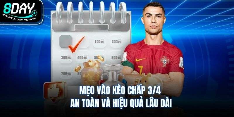 Mẹo vào kèo chấp 3/4 an toàn và hiệu quả lâu dài